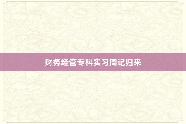 财务经管专科实习周记归来